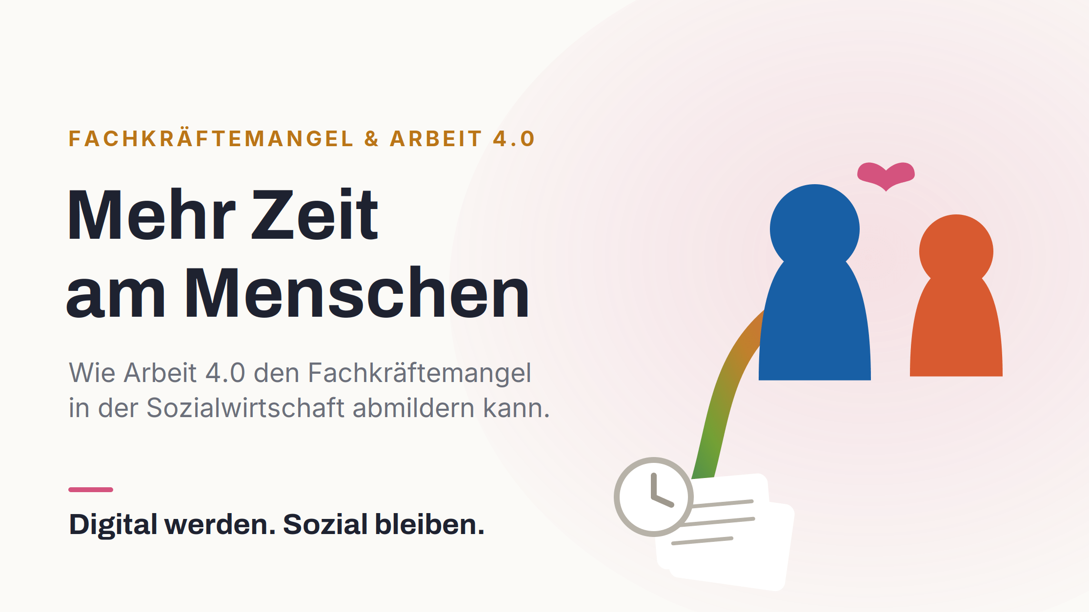Fachkräftemangel und Arbeit 4.0 in der Sozialwirtschaft: Wie Digitalisierung mehr Zeit für die Arbeit am Menschen schafft. Titel: Mehr Zeit am Menschen — Arbeit 4.0 gegen den Fachkräftemangel