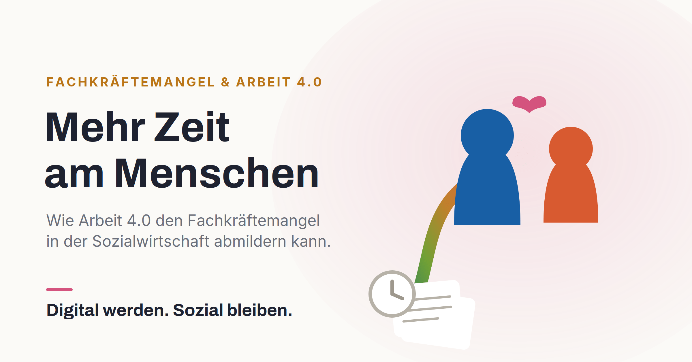 header-fachkraeftemangel-arbeit-4-0 Fachkräftemangel und Arbeit 4.0 in der Sozialwirtschaft: Wie Digitalisierung mehr Zeit für die Arbeit am Menschen schafft. Titel: Mehr Zeit am Menschen — Arbeit 4.0 gegen den Fachkräftemangel
